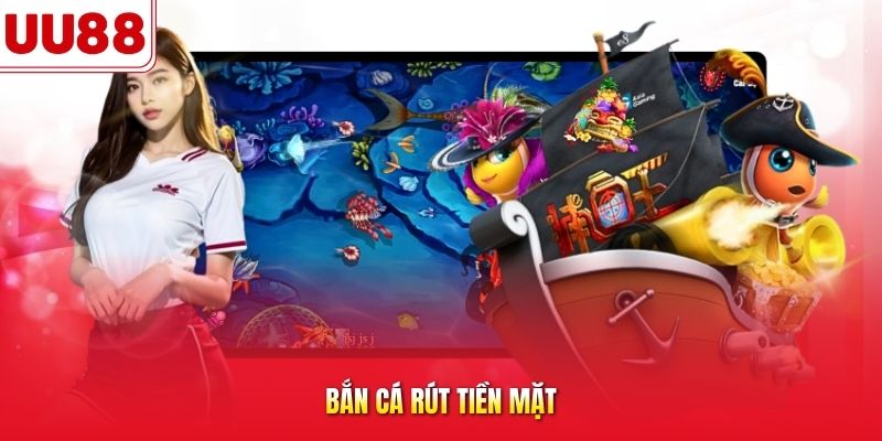 bắn cá rút tiền mặt