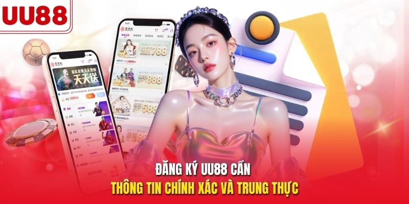 Đăng ký UU88 cần thông tin chính xác và trung thực