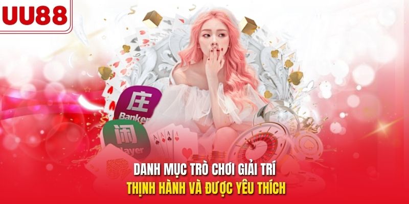 Danh mục trò chơi giải trí thịnh hành và được yêu thích