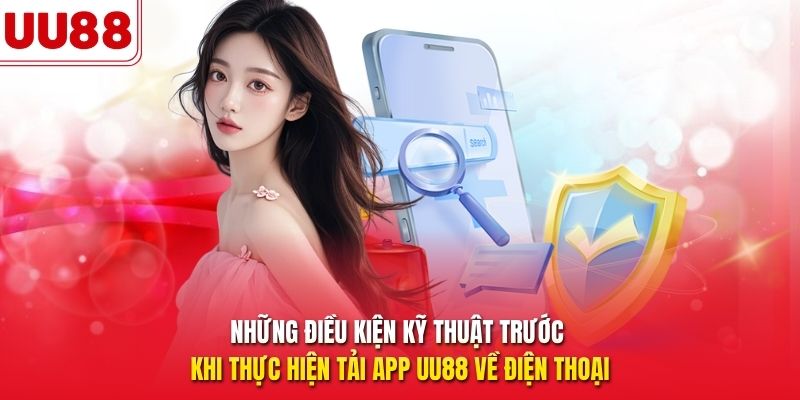 Những điều kiện kỹ thuật trước khi thực hiện tải app UU88 về điện thoại 