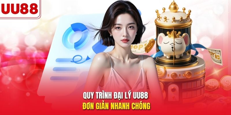 Quy trình đại lý UU88 đơn giản nhanh chóng