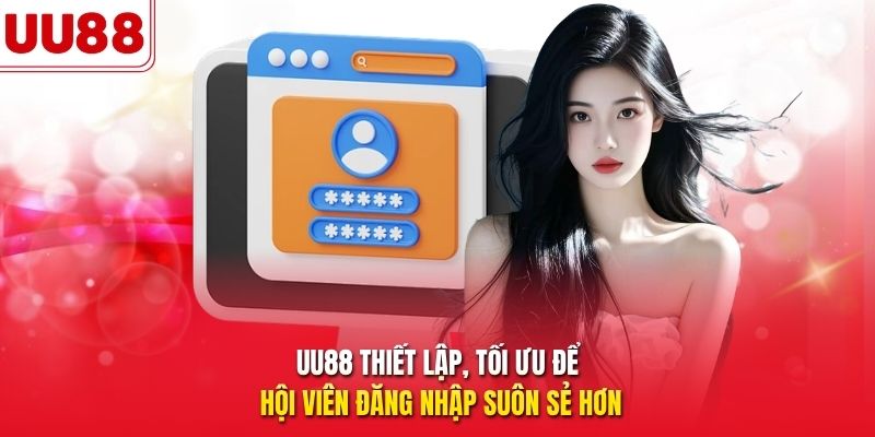 UU88 thiết lập, tối ưu để hội viên đăng nhập suôn sẻ hơn