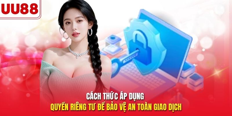 Cách thức áp dụng quyền riêng tư để bảo vệ an toàn giao dịch